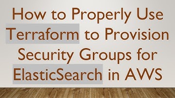 How to Properly Use Terraform to Provision Security Groups for ElasticSearch in AWS