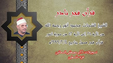 الشيخ الشحات محمد أنور _ فجر نادر من سورة النور ( ٣٥ _ ٥٣ ) بتاريخ ١٤ / ٣ / ١٩٩٩م