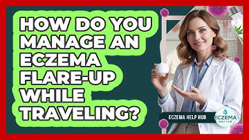 How Do You Manage An Eczema Flare-Up While Traveling?