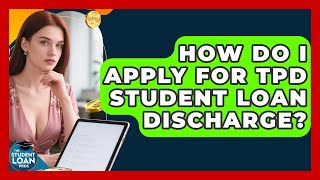 How Do I Apply For TPD Student Loan Discharge? - The Student Loan Pros