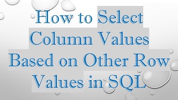 How to Select Column Values Based on Other Row Values in SQL