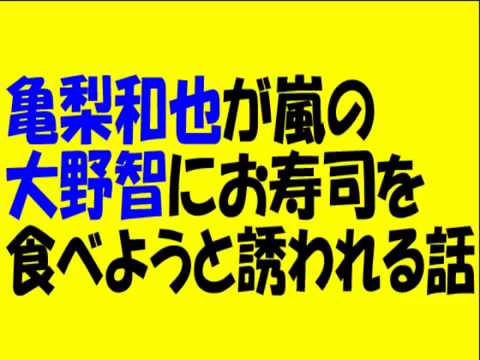 亀梨和也が嵐の大野智にお寿司を食べようと誘われる話