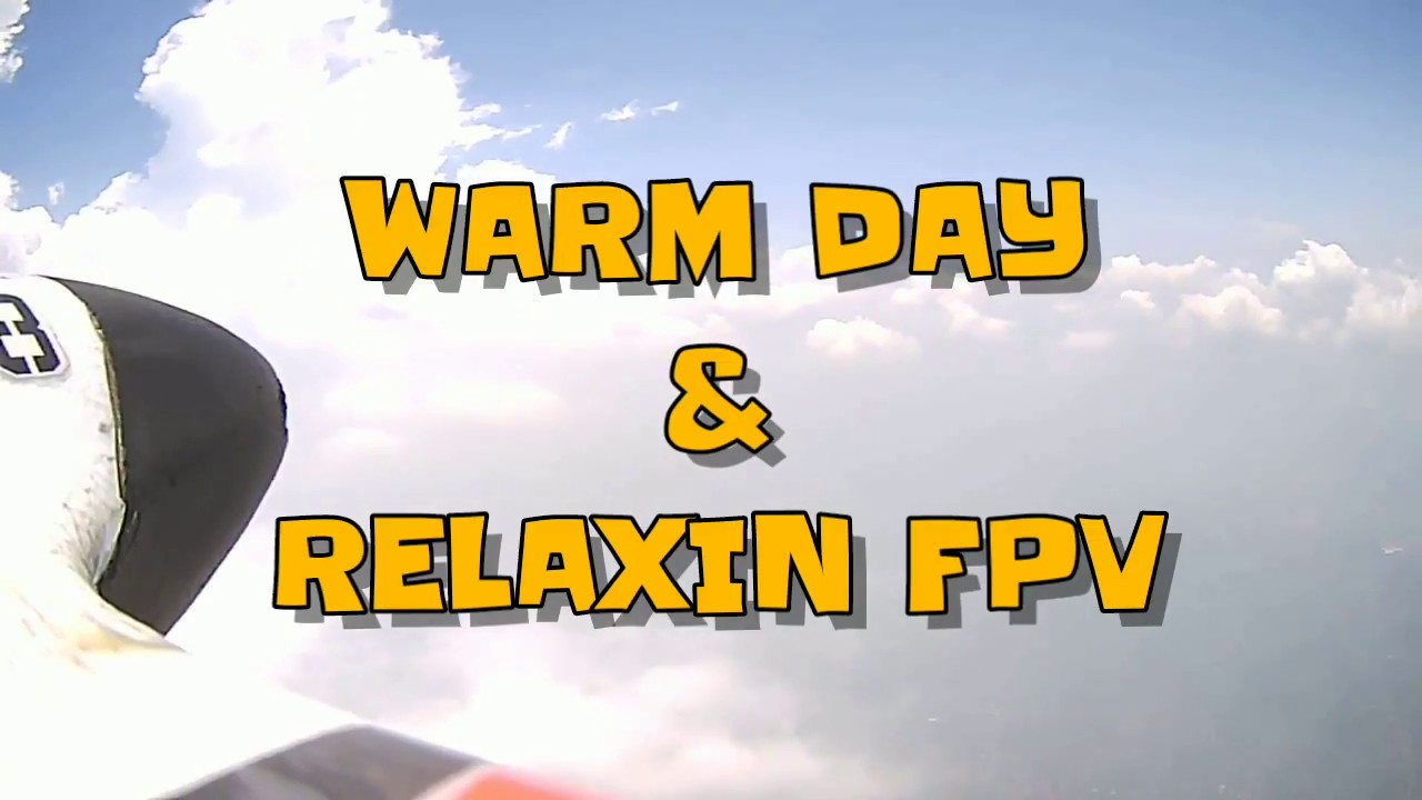 Warm Day & Relaxin FPV