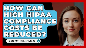 How Can High HIPAA Compliance Costs Be Reduced? - SecurityFirstCorp.com