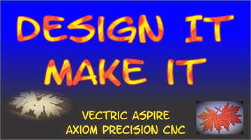 Design It Make It Using Vectric Software and Axiom Precision CNC - How To From Start to Finish DIY