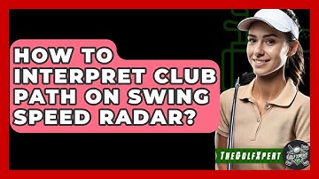 How To Interpret Club Path On Swing Speed Radar? - The Golf Xpert