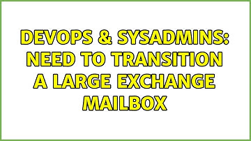 DevOps & SysAdmins: Need to Transition a Large Exchange Mailbox (2 Solutions!!)