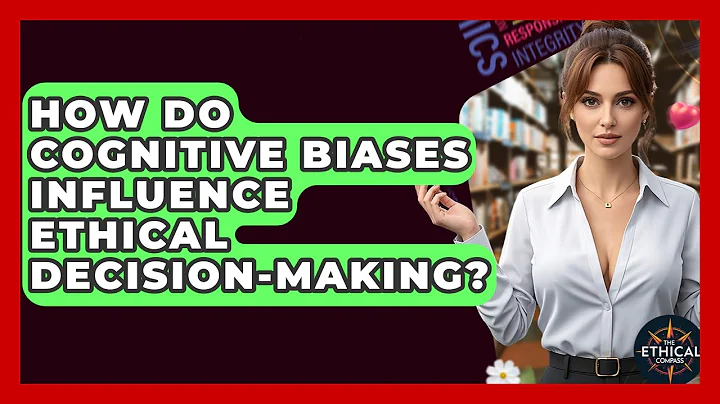 How Do Cognitive Biases Influence Ethical Decision-making? - The Ethical Compass