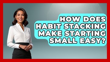 How Does Habit Stacking Make Starting Small Easy? - Habit Hacks Hub