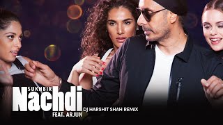 Sukhbir | Arjun | Nachdi Remix | DJ Harshit Shah