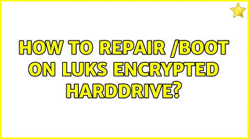 How to repair /boot on LUKS encrypted harddrive?