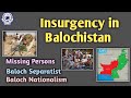 Balochistan Insurgency|Baloch Separatist|Baloch Missing Persons|Law and Order in Balochistan