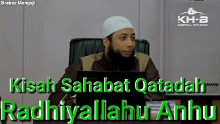 Kisah Sahabat Qatadah Radhiyallahu Anhu(Ustadz Khalid Basalamah)