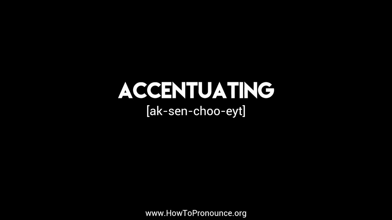 How to Pronounce "accentuating"