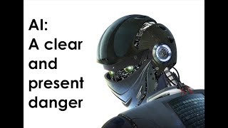 AI - A Clear and Present Danger