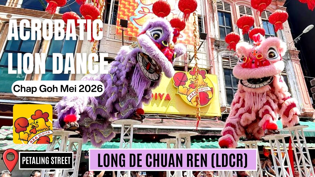2026 CNY Chap Goh Mei Acrobatic Lion Dance | Long De Chuan Ren | Oloiya Petaling Street (China Town)