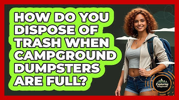 How Do You Dispose Of Trash When Campground Dumpsters Are Full? - Exploring Campgrounds
