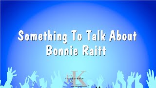 Something To Talk About - Bonnie Raitt (Karaoke Version)