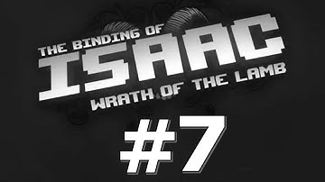 The Binding of Isaac - Wrath of the Lamb [Part 7] (Gameplay / Commentary)