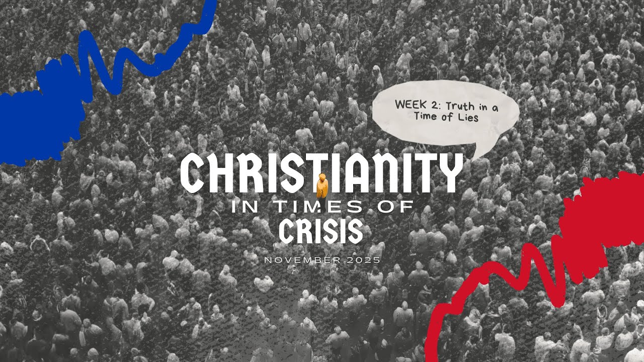 November 2025 | Christianity in Times of Crisis Series | Week 2 - Truth in a Time of Lies
