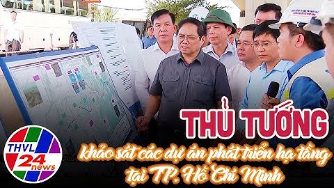 Thủ tướng khảo sát các dự án phát triển hạ tầng tại TP. Hồ Chí Minh