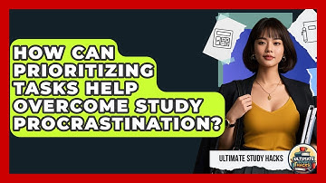 How Can Prioritizing Tasks Help Overcome Study Procrastination? - Ultimate Study Hacks