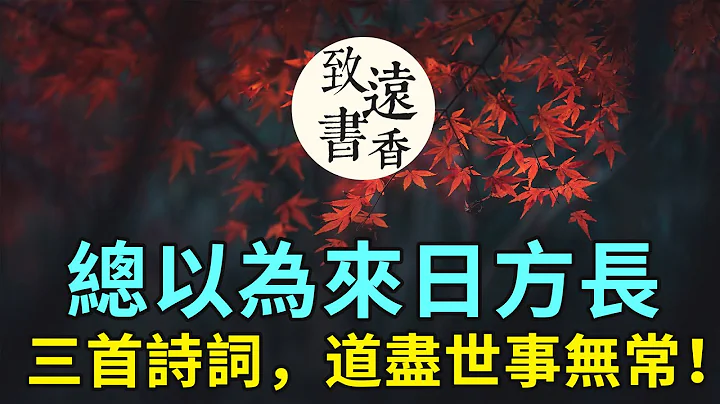 三首诗词道尽人生世事无常，总以为来日方长，不如怜取眼前人！-致远书香 - 天天要闻