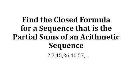 Find the Closed Formula for a Sequence that is the Partial Sums of an Arithmetic Sequence