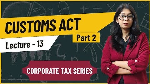 Customs Act | Part 2 | Corporate Tax | Lecture 13 | BBA BCOM MBA MCOM |