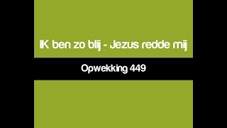 Video thumbnail of "Ik ben zo blij, Jezus redde mij - Opwekking 449"