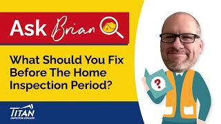 Ask Brian: What Should You Fix Before The Home Inspection Period? - Titan Inspection Services