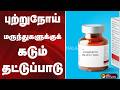புற்றுநோய் மருந்துகளுக்குக் கடும் தட்டுப்பாடு |  CANCER