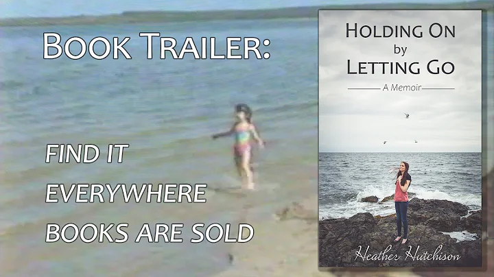 Book Trailer - Holding On by Letting Go: A Memoir (Heather Hutchison)