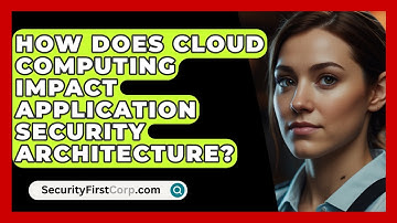 How Does Cloud Computing Impact Application Security Architecture? - SecurityFirstCorp.com