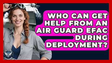Who Can Get Help From An Air Guard EFAC During Deployment? - Air Guard Commanders