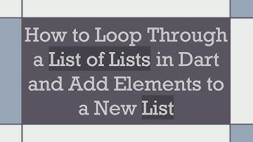 How to Loop Through a List of Lists in Dart and Add Elements to a New List