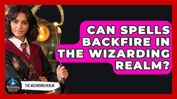 Can Spells Backfire in the Wizarding Realm? - The Wizarding Realm