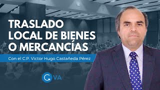 Traslado local de bienes o mercancías con el C.P. Victor Hugo Castañeda Pérez