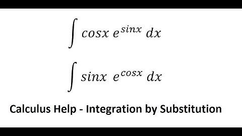 Calculus Help: Integral ∫ cosx e^sinx  dx and ∫ sinx e^cosx  dx - Integration by substitution