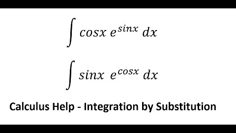 Calculus Help: Integral ∫ cosx e^sinx  dx and ∫ sinx e^cosx  dx - Integration by substitution