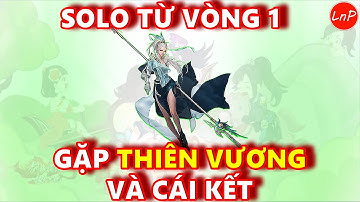 VLTK MOBILE - CUA PK TIÊU DAO SOLO TỪ VÒNG 1 - VÒNG CUỐI GẶP THIÊN VƯƠNG VÀ CÁI KẾT | LnP