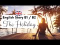 INTERMEDIATE ENGLISH STORY ☀️ The Holiday 