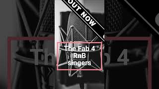 The Fab 4 - RnB singers 1 OUT NOW! 