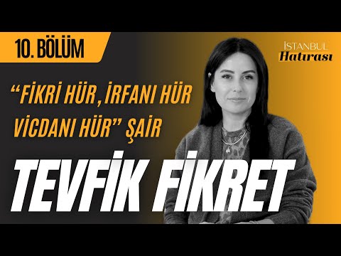 “Fikri Hür, İrfanı Hür, Vicdanı Hür” Şair Tevfik Fikret / İstanbul Hatırası