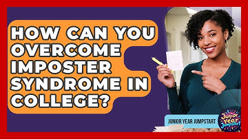 How Can You Overcome Imposter Syndrome In College? - Junior Year Jumpstart