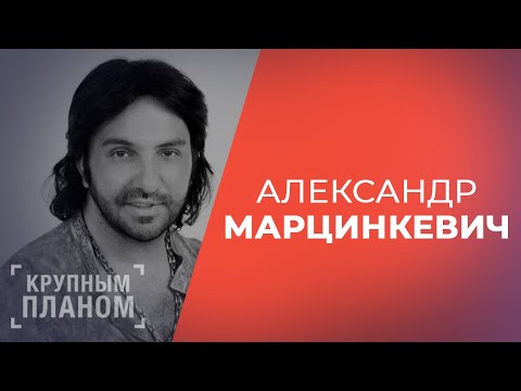 АЛЕКСАНДР МАРЦИНКЕВИЧ «Крупным планом»