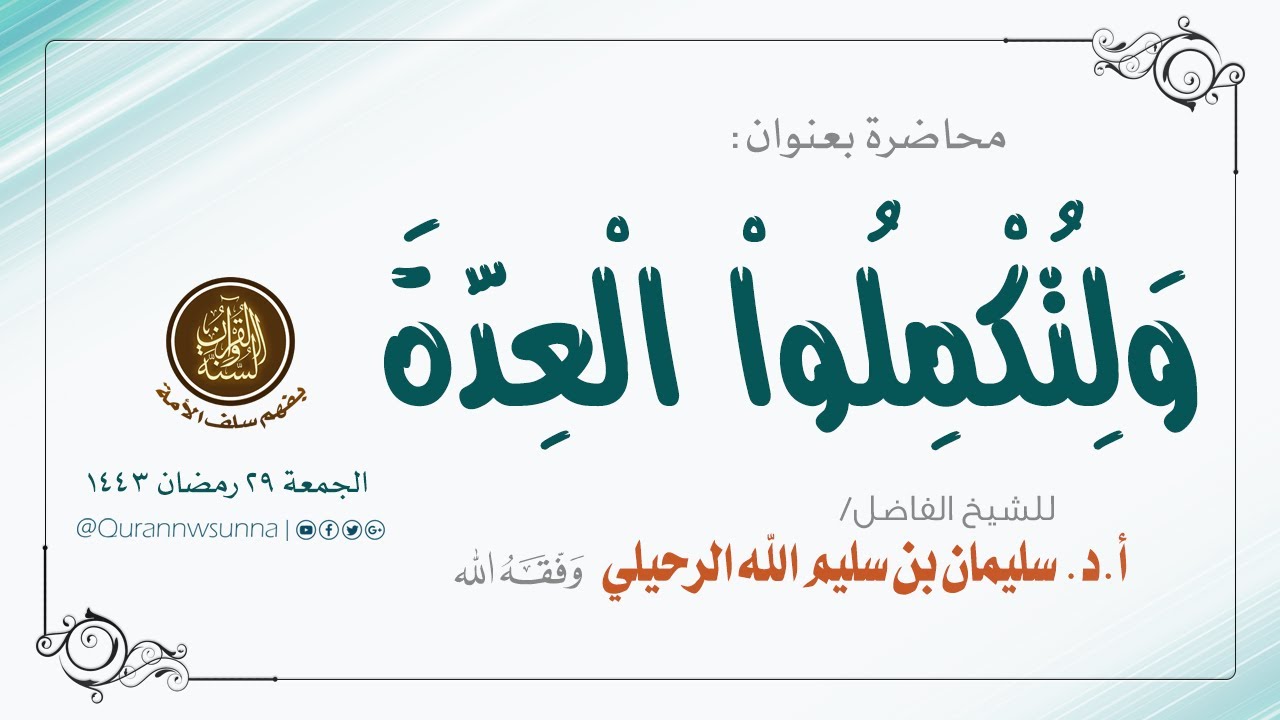 محاضرة بعنوان: ﴿وَلِتُكمِلُوا العِدَّةَ﴾ لفضيلة الشيخ:و أ.د.سليمان بن سليم الله الرحيلي حفظه الله
