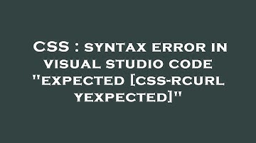 CSS : syntax error in visual studio code "expected [css-rcurlyexpected]"