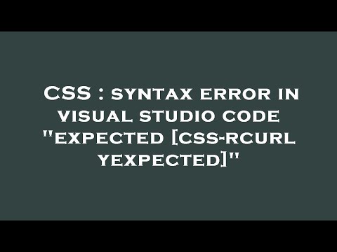 CSS : syntax error in visual studio code "expected [css-rcurlyexpected]"