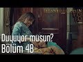 İstanbullu Gelin 48. Bölüm - Duyuyor musun?